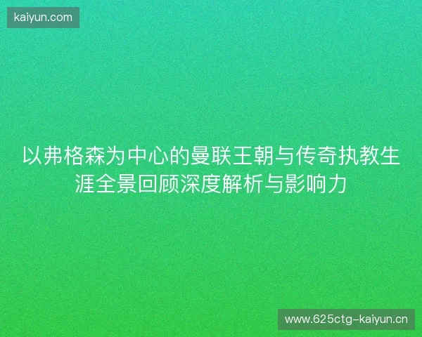 以弗格森为中心的曼联王朝与传奇执教生涯全景回顾深度解析与影响力